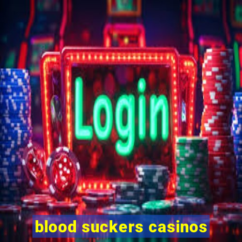 blood suckers casinos